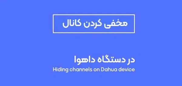 مخفی کردن کانال ها در دستگاه داهوا